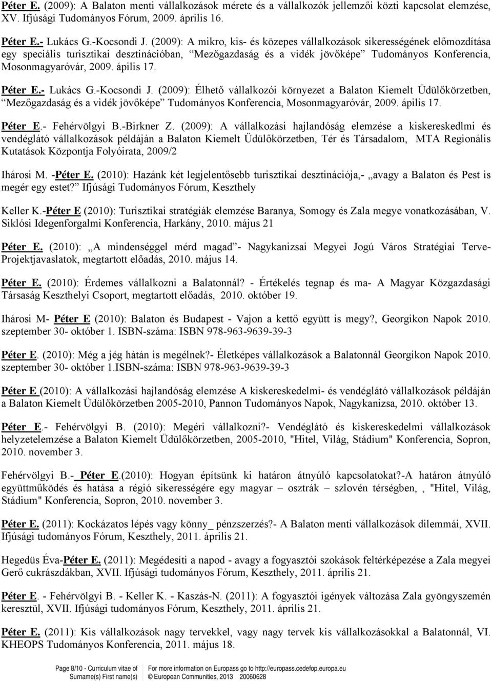 ápilis 17. Péter E.- Lukács G.-Kocsondi J. (2009): Élhető vállalkozói környezet a Balaton Kiemelt Üdülőkörzetben, Mezőgazdaság és a vidék jövőképe Tudományos Konferencia, Mosonmagyaróvár, 2009.