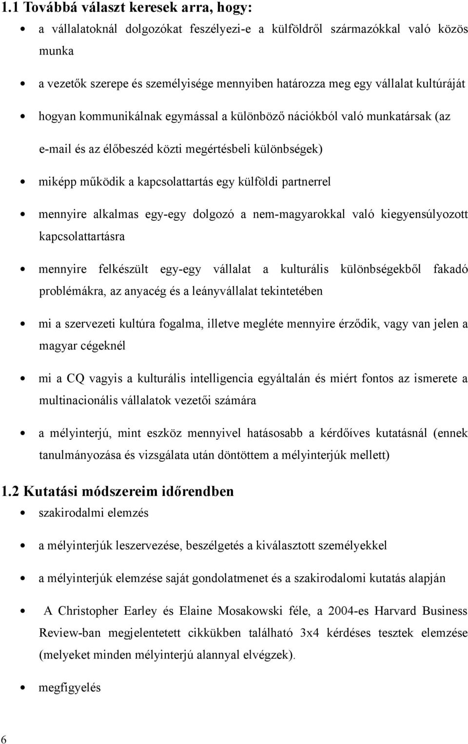 mennyire alkalmas egy-egy dolgozó a nem-magyarokkal való kiegyensúlyozott kapcsolattartásra mennyire felkészült egy-egy vállalat a kulturális különbségekből fakadó problémákra, az anyacég és a