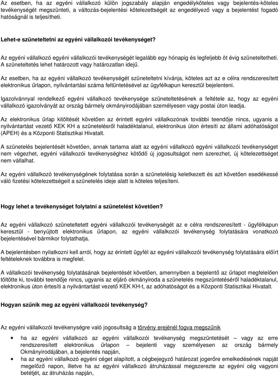 Az egyéni vállalkozó egyéni vállalkozói tevékenységét legalább egy hónapig és legfeljebb öt évig szüneteltetheti. A szüneteltetés lehet határozott vagy határozatlan idejű.