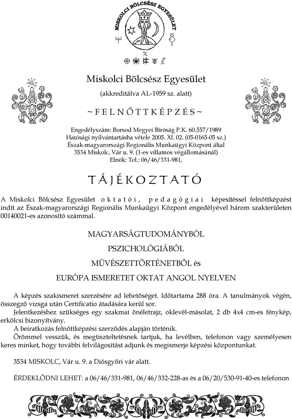 : 06/46/331-981, T Á J É K O Z T A T Ó A Miskolci Bölcsész Egyesület o k t a t ó i, p e d a g ó g i a i képesítéssel felnőttképzést indít az Észak-magyarországi Regionális Munkaügyi Központ