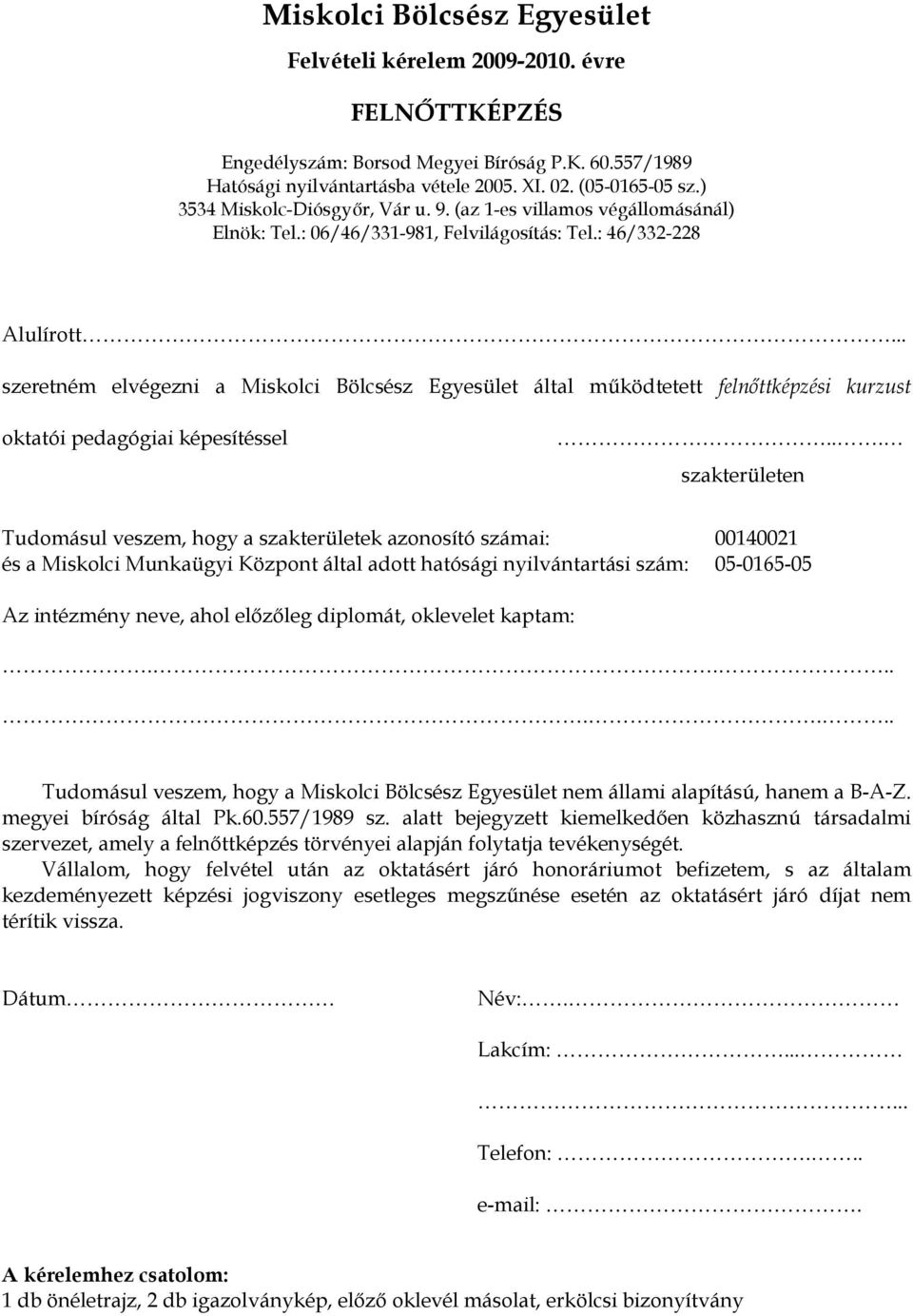 .. szeretném elvégezni a Miskolci Bölcsész Egyesület által működtetett felnőttképzési kurzust oktatói pedagógiai képesítéssel.