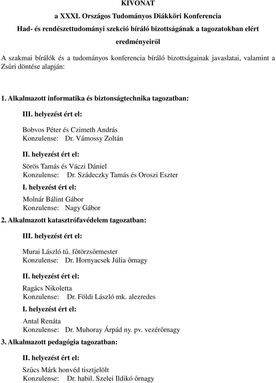 javaslatai, valamint a Zsűri döntése alapján: 1. Alkalmazott informatika és biztonságtechnika tagozatban: II Bobvos Péter és Czimeth András Konzulense: Dr.