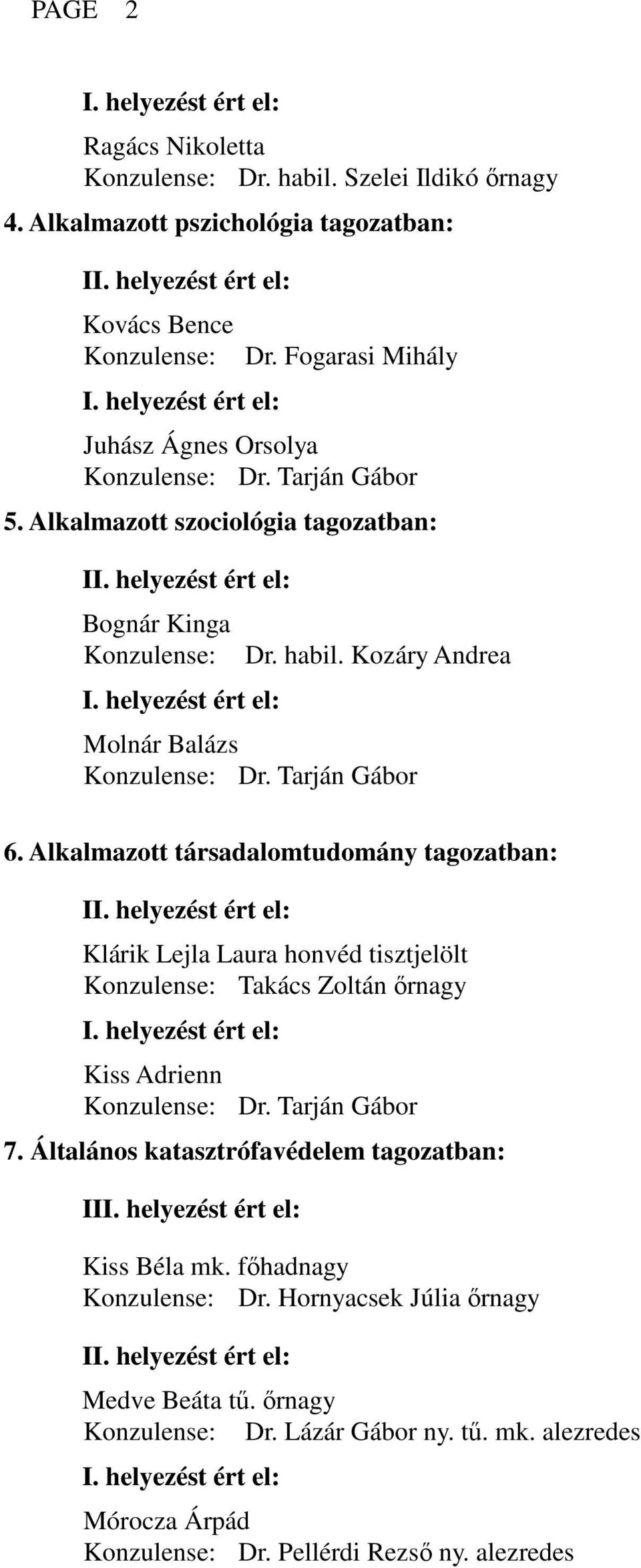 Tarján Gábor 6. Alkalmazott társadalomtudomány tagozatban: I Klárik Lejla Laura honvéd tisztjelölt Konzulense: Takács Zoltán őrnagy Kiss Adrienn Konzulense: Dr. Tarján Gábor 7.