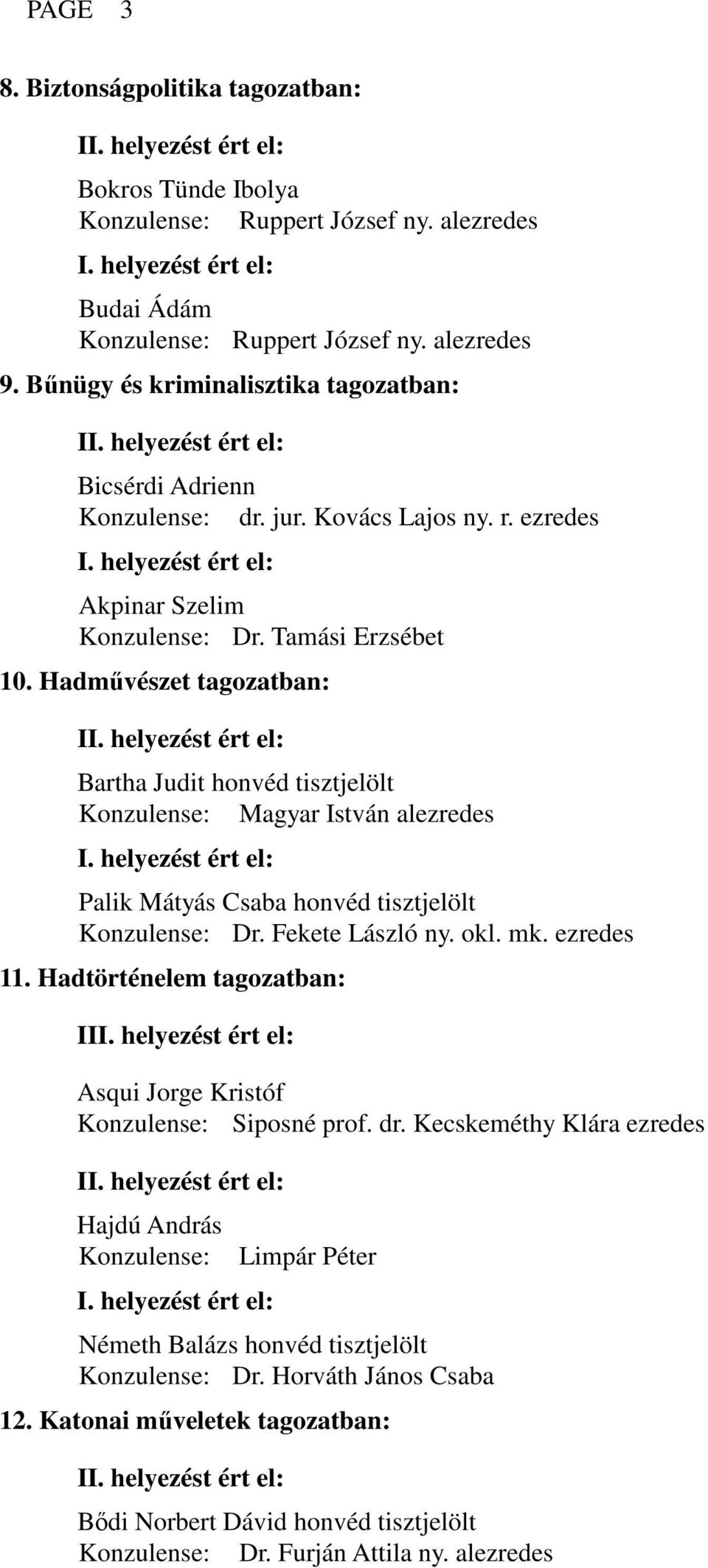 Hadművészet tagozatban: I Bartha Judit honvéd tisztjelölt Konzulense: Magyar István alezredes Palik Mátyás Csaba honvéd tisztjelölt Konzulense: Dr. Fekete László ny. okl. mk. ezredes 11.