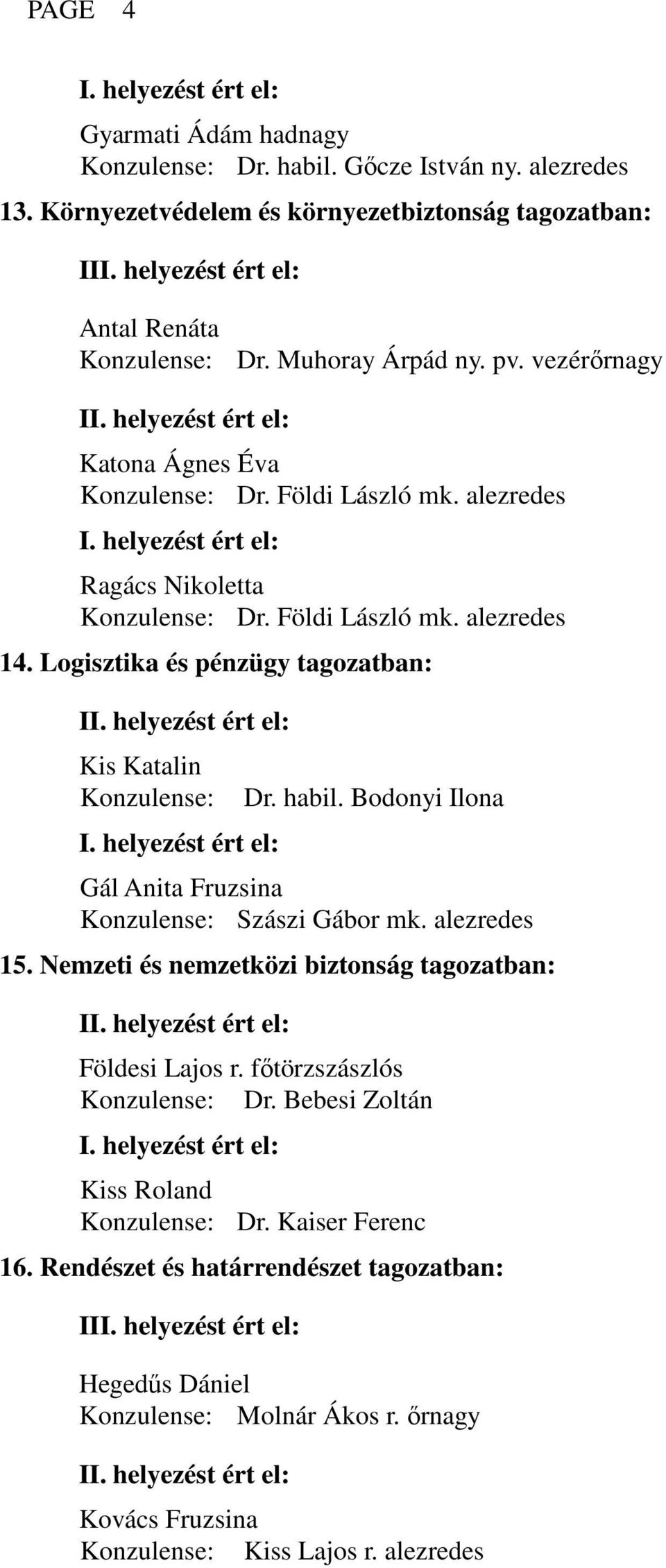 Logisztika és pénzügy tagozatban: I Kis Katalin Konzulense: Dr. habil. Bodonyi Ilona Gál Anita Fruzsina Konzulense: Szászi Gábor mk. alezredes 15.