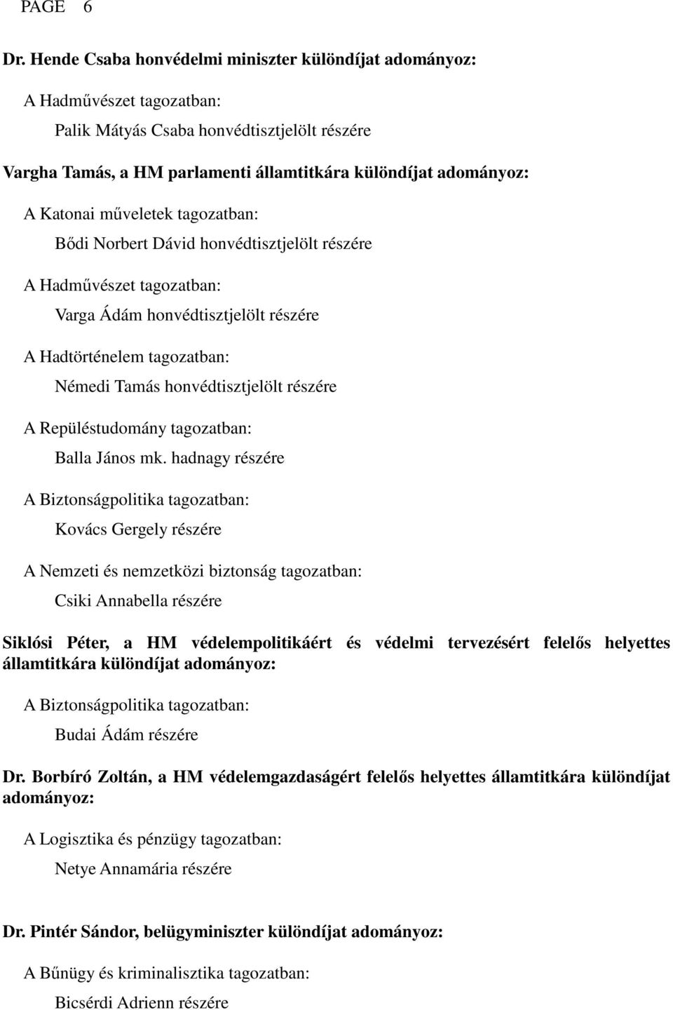 tagozatban: Bődi Norbert Dávid honvédtisztjelölt részére A Hadművészet tagozatban: Varga Ádám honvédtisztjelölt részére A Hadtörténelem tagozatban: Némedi Tamás honvédtisztjelölt részére A