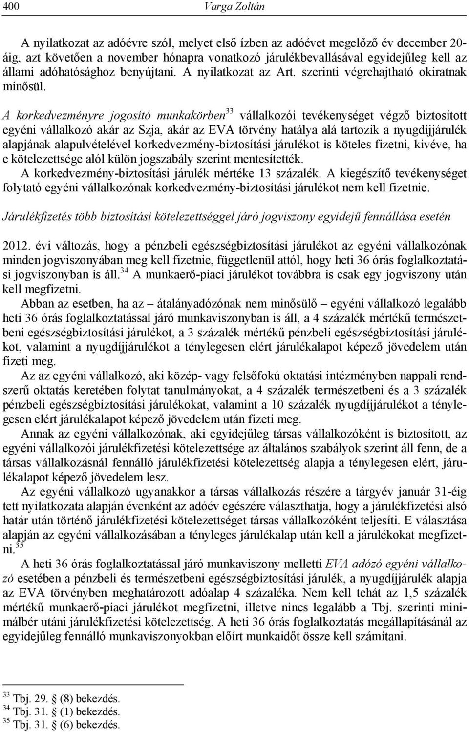 A korkedvezményre jogosító munkakörben 33 vállalkozói tevékenységet végző biztosított egyéni vállalkozó akár az Szja, akár az EVA törvény hatálya alá tartozik a nyugdíjjárulék alapjának