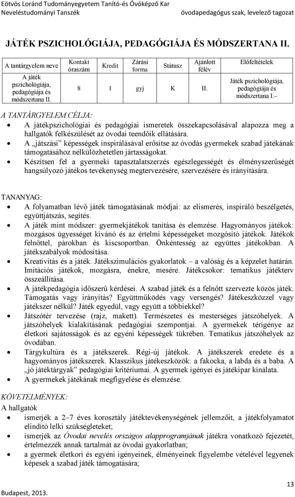 A TANTÁRGYELEM CÉLJA: A játékpszichológiai és pedagógiai ismeretek összekapcsolásával alapozza meg a hallgatók felkészülését az óvodai teendőik ellátására.