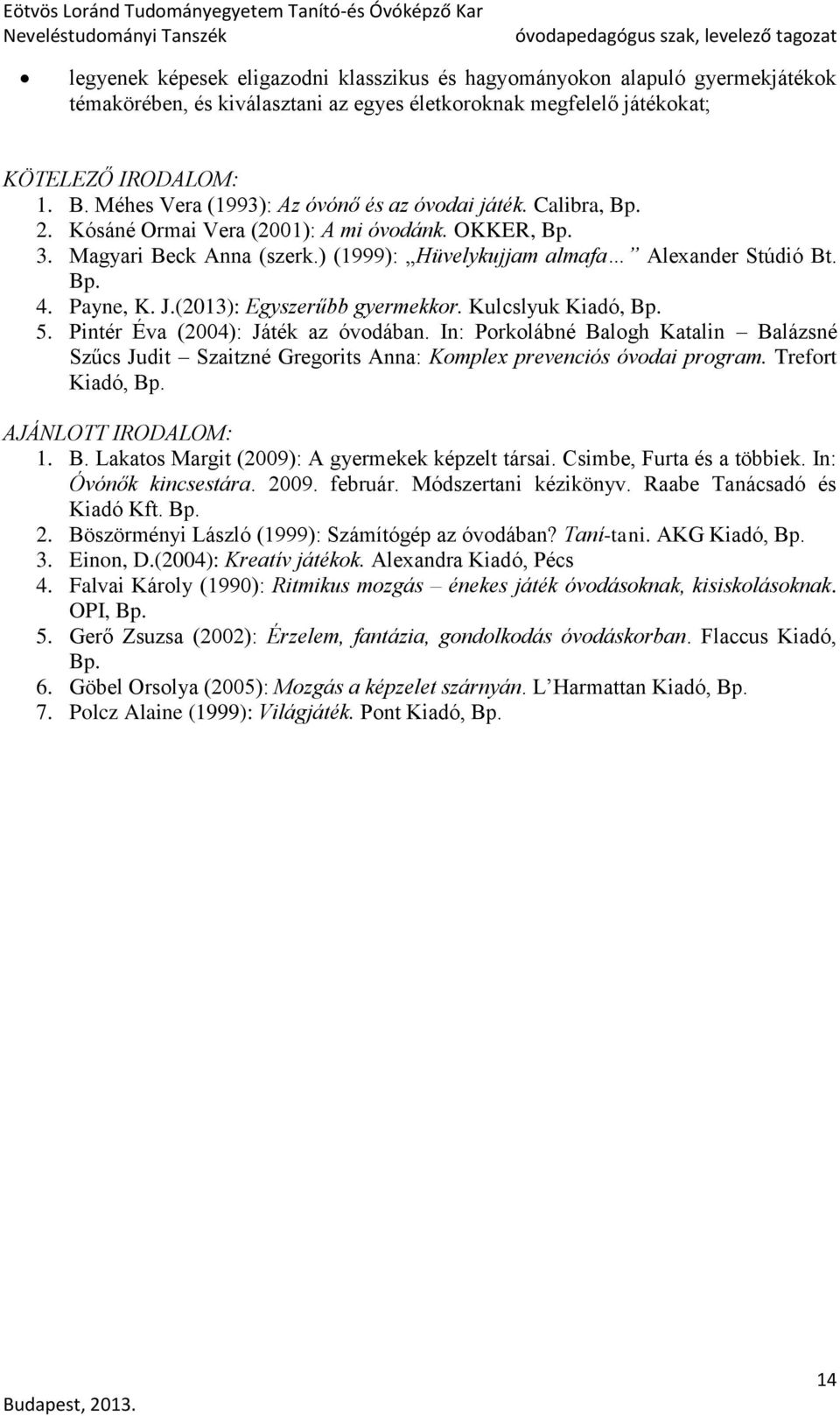 Payne, K. J.(2013): Egyszerűbb gyermekkor. Kulcslyuk Kiadó, Bp. 5. Pintér Éva (2004): Játék az óvodában.