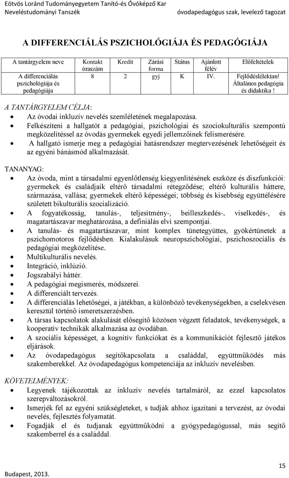 Felkészíteni a hallgatót a pedagógiai, pszichológiai és szociokulturális szempontú megközelítéssel az óvodás gyermekek egyedi jellemzőinek felismerésére.