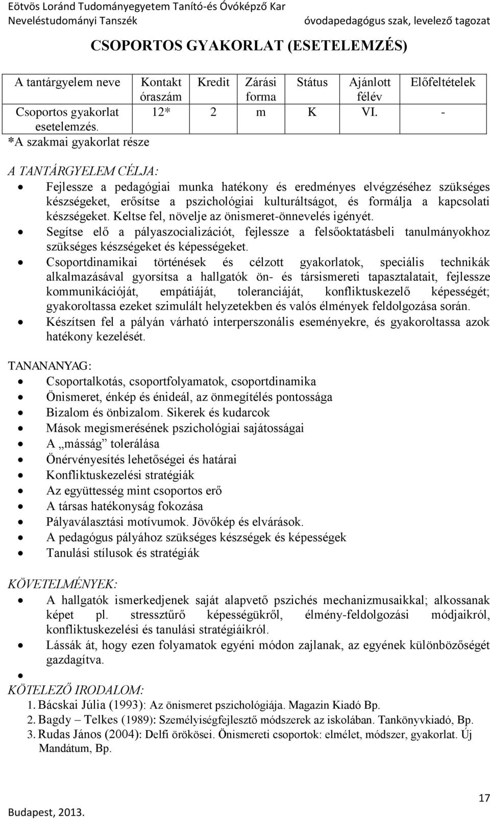 kapcsolati készségeket. Keltse fel, növelje az önismeret-önnevelés igényét. Segítse elő a pályaszocializációt, fejlessze a felsőoktatásbeli tanulmányokhoz szükséges készségeket és képességeket.