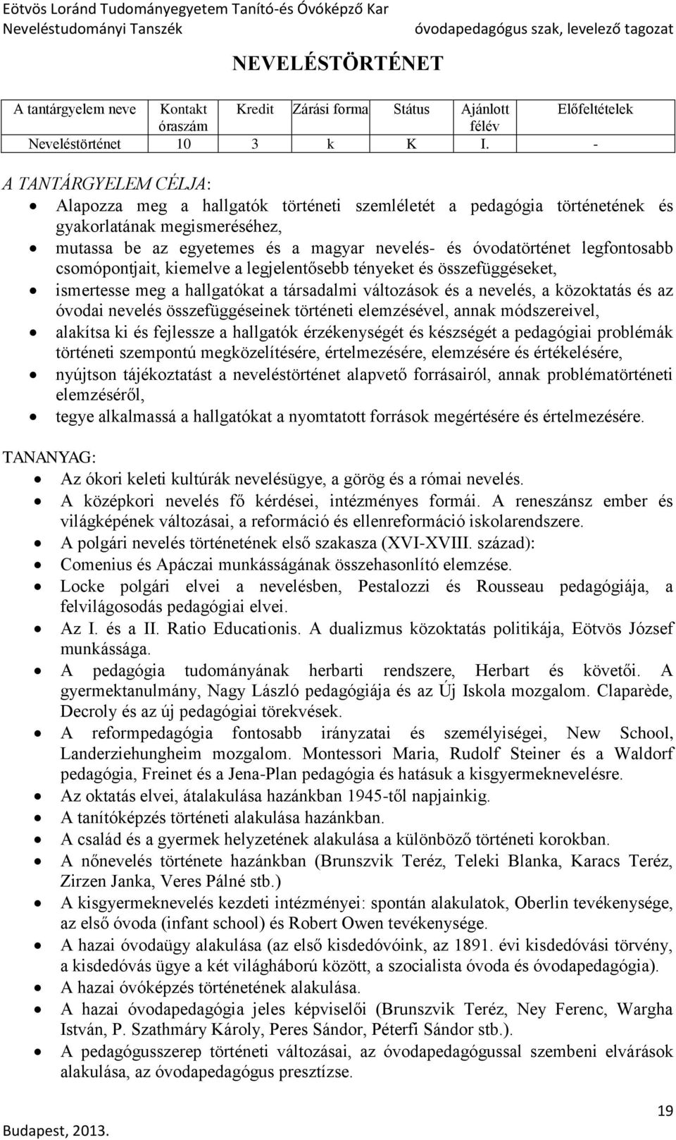 legfontosabb csomópontjait, kiemelve a legjelentősebb tényeket és összefüggéseket, ismertesse meg a hallgatókat a társadalmi változások és a nevelés, a közoktatás és az óvodai nevelés