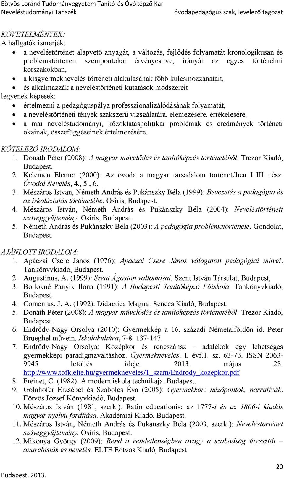 professzionalizálódásának folyamatát, a neveléstörténeti tények szakszerű vizsgálatára, elemezésére, értékelésére, a mai neveléstudományi, közoktatáspolitikai problémák és eredmények történeti