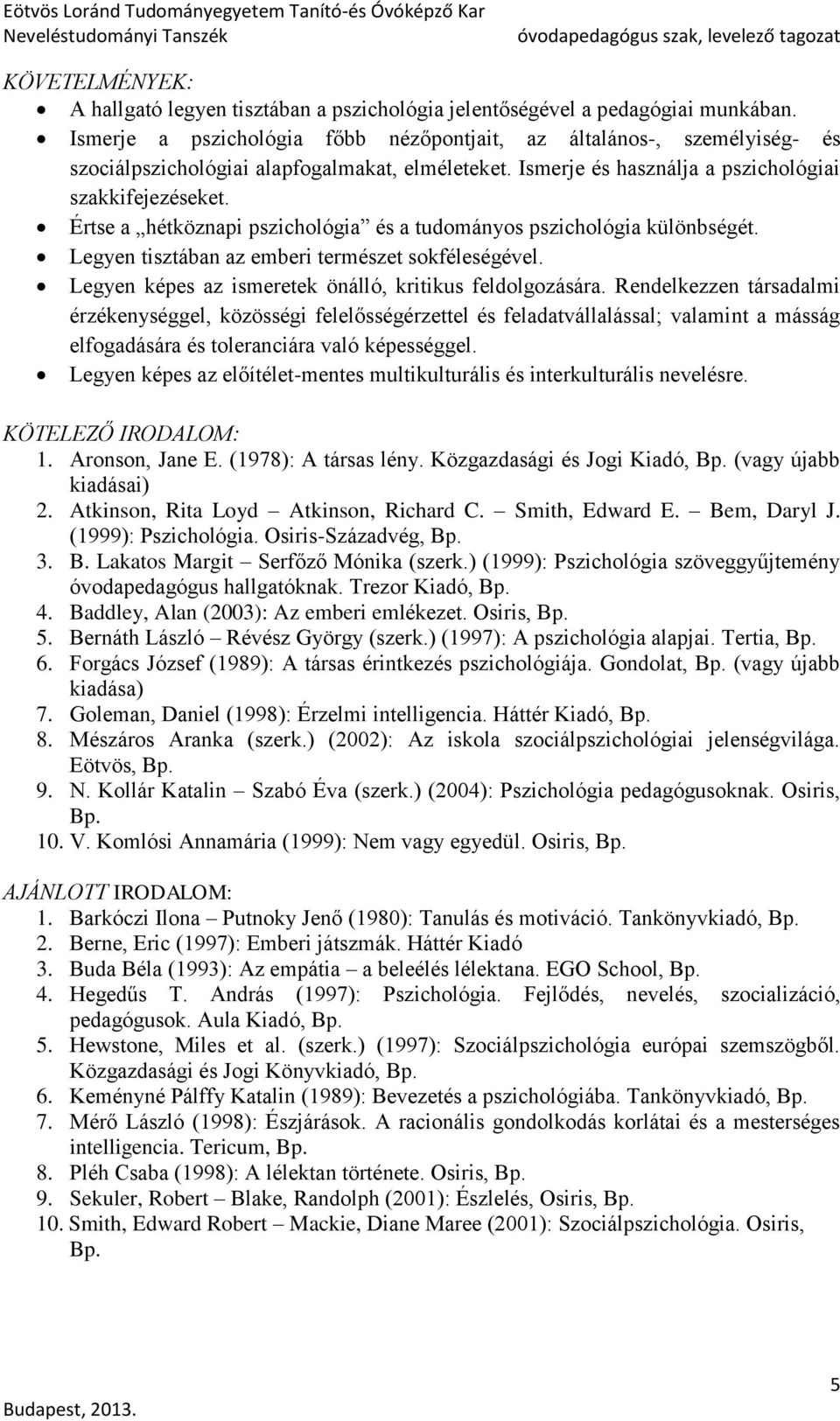 Értse a hétköznapi pszichológia és a tudományos pszichológia különbségét. Legyen tisztában az emberi természet sokféleségével. Legyen képes az ismeretek önálló, kritikus feldolgozására.