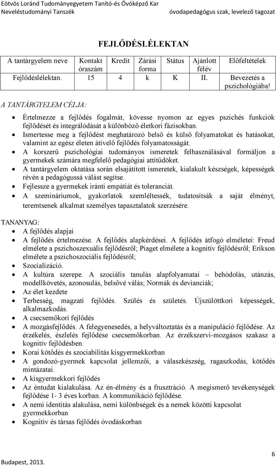 Ismertesse meg a fejlődést meghatározó belső és külső folyamatokat és hatásokat, valamint az egész életen átívelő fejlődés folyamatosságát.