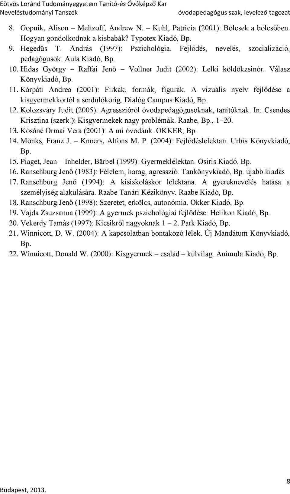 Kárpáti Andrea (2001): Firkák, formák, figurák. A vizuális nyelv fejlődése a kisgyermekkortól a serdülőkorig. Dialóg Campus Kiadó, Bp. 12.