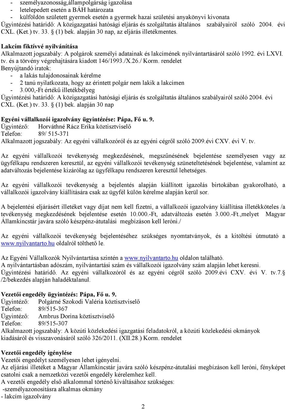 rendelet Benyújtandó iratok: - a lakás tulajdonosainak kérelme - 2 tanú nyilatkozata, hogy az érintett polgár nem lakik a lakcímen - 3.