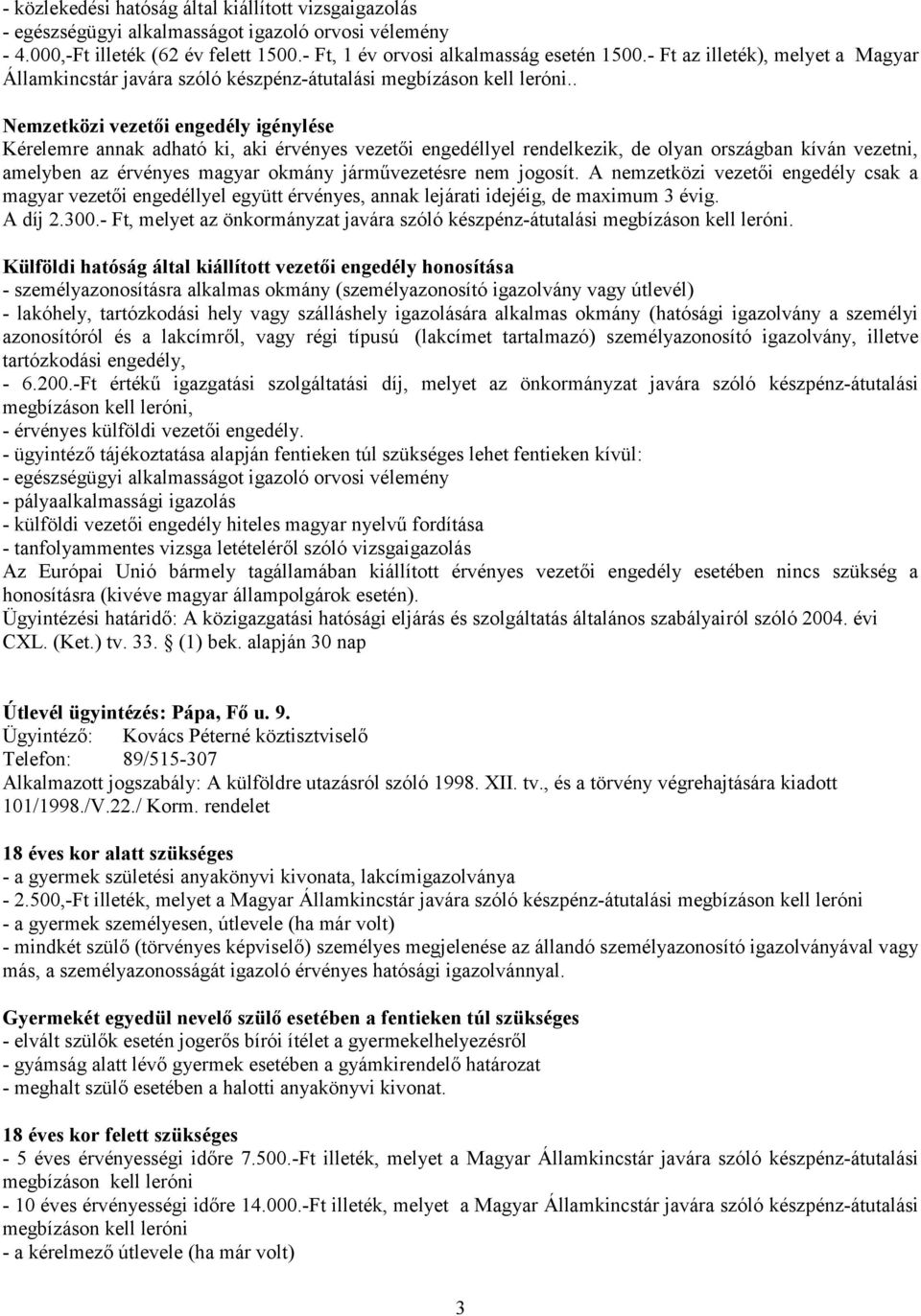 . Nemzetközi vezetői engedély igénylése Kérelemre annak adható ki, aki érvényes vezetői engedéllyel rendelkezik, de olyan országban kíván vezetni, amelyben az érvényes magyar okmány járművezetésre
