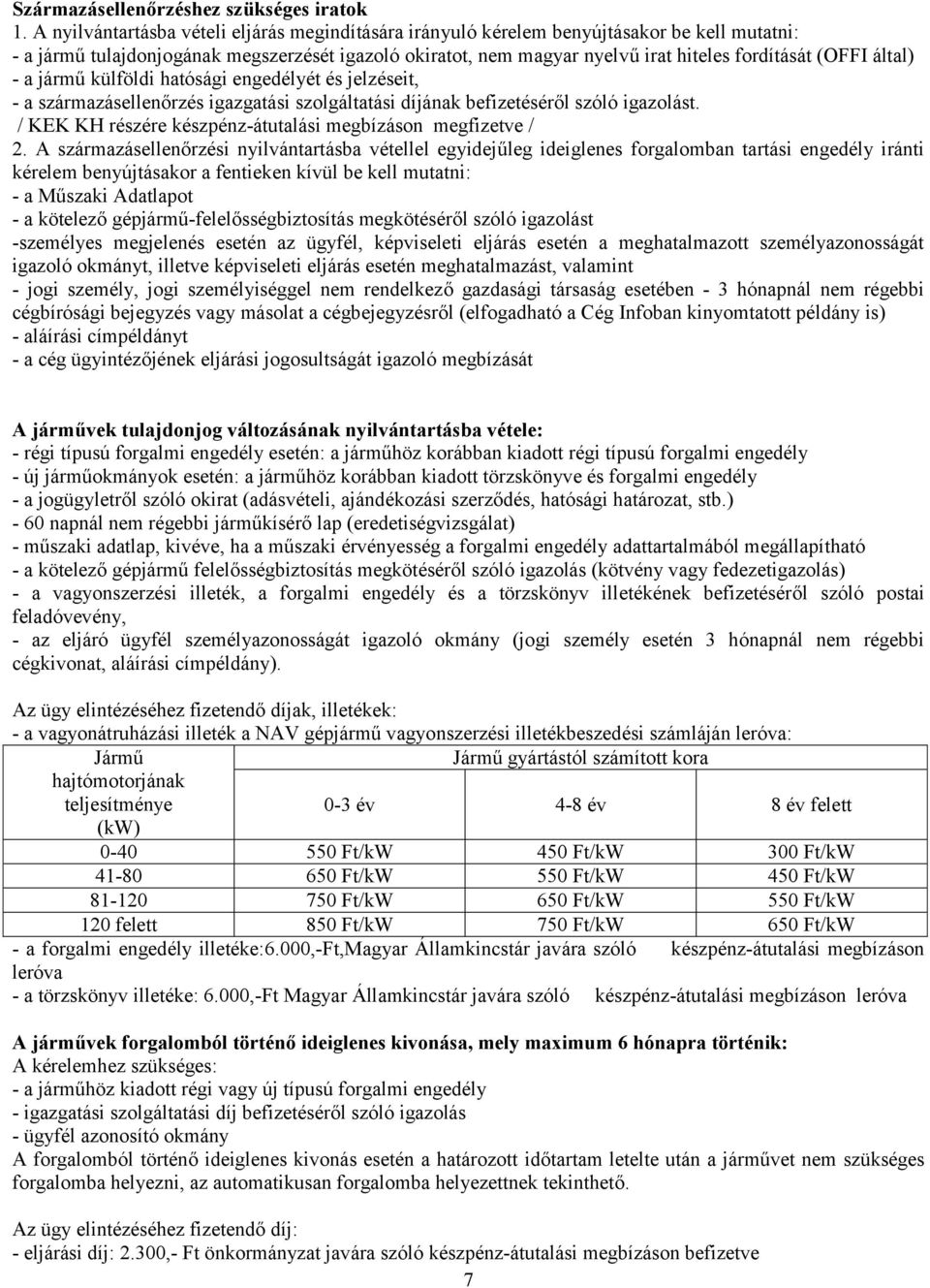 által) - a jármű külföldi hatósági engedélyét és jelzéseit, - a származásellenőrzés igazgatási szolgáltatási díjának befizetéséről szóló igazolást.