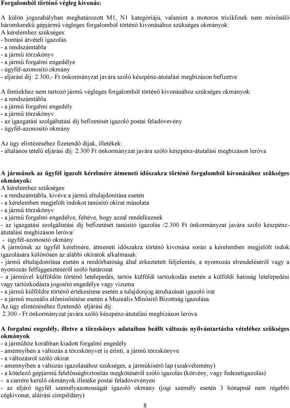 300,- Ft önkormányzat javára szóló készpénz-átutalási megbízáson befizetve A fentiekhez nem tartozó jármű végleges forgalomból történő kivonásához szükséges okmányok: - a rendszámtábla - a jármű