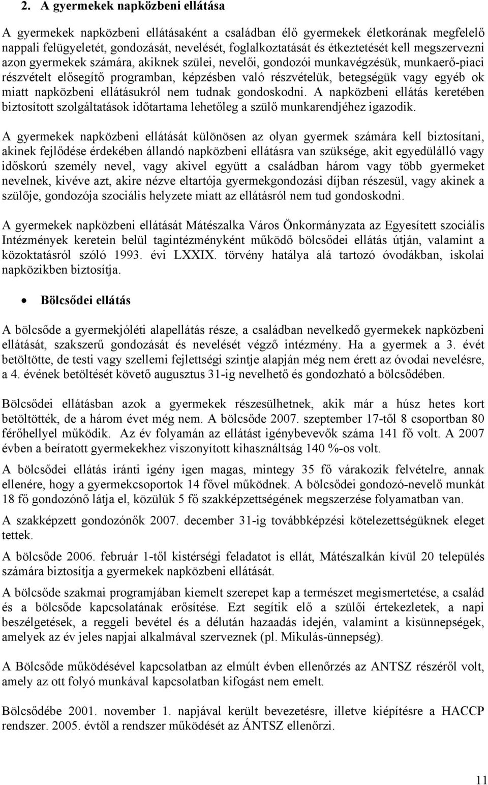 napközbeni ellátásukról nem tudnak gondoskodni. A napközbeni ellátás keretében biztosított szolgáltatások időtartama lehetőleg a szülő munkarendjéhez igazodik.