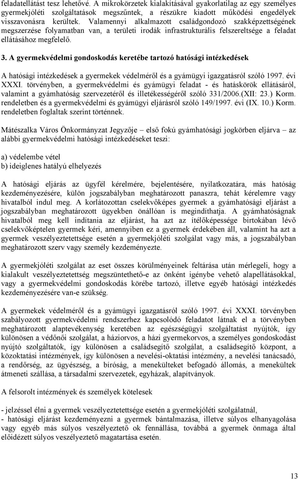 A gyermekvédelmi gondoskodás keretébe tartozó hatósági intézkedések A hatósági intézkedések a gyermekek védelméről és a gyámügyi igazgatásról szóló 1997. évi XXXI.