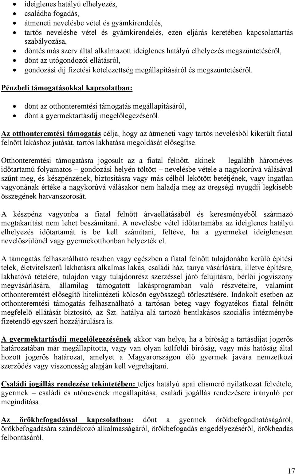 Pénzbeli támogatásokkal kapcsolatban: dönt az otthonteremtési támogatás megállapításáról, dönt a gyermektartásdíj megelőlegezéséről.