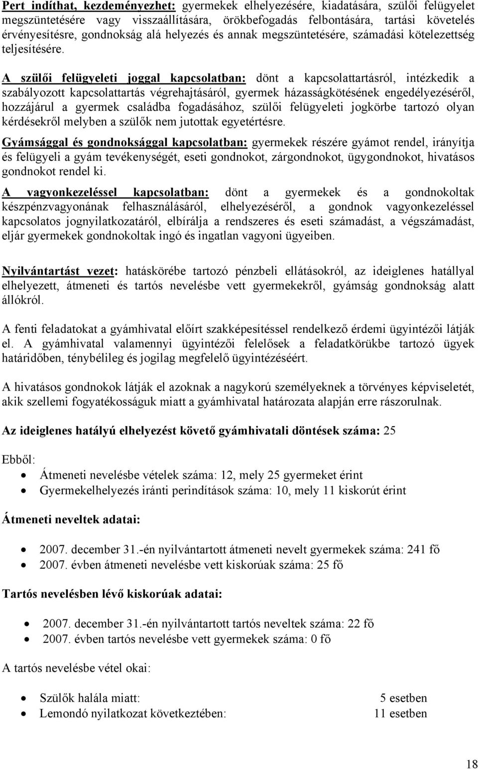 A szülői felügyeleti joggal kapcsolatban: dönt a kapcsolattartásról, intézkedik a szabályozott kapcsolattartás végrehajtásáról, gyermek házasságkötésének engedélyezéséről, hozzájárul a gyermek