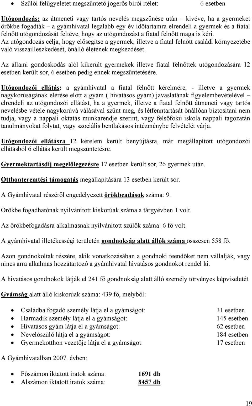 Az utógondozás célja, hogy elősegítse a gyermek, illetve a fiatal felnőtt családi környezetébe való visszailleszkedését, önálló életének megkezdését.