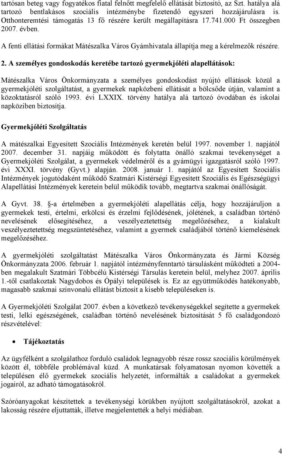 07. évben. A fenti ellátási formákat Mátészalka Város Gyámhivatala állapítja meg a kérelmezők részére. 2.