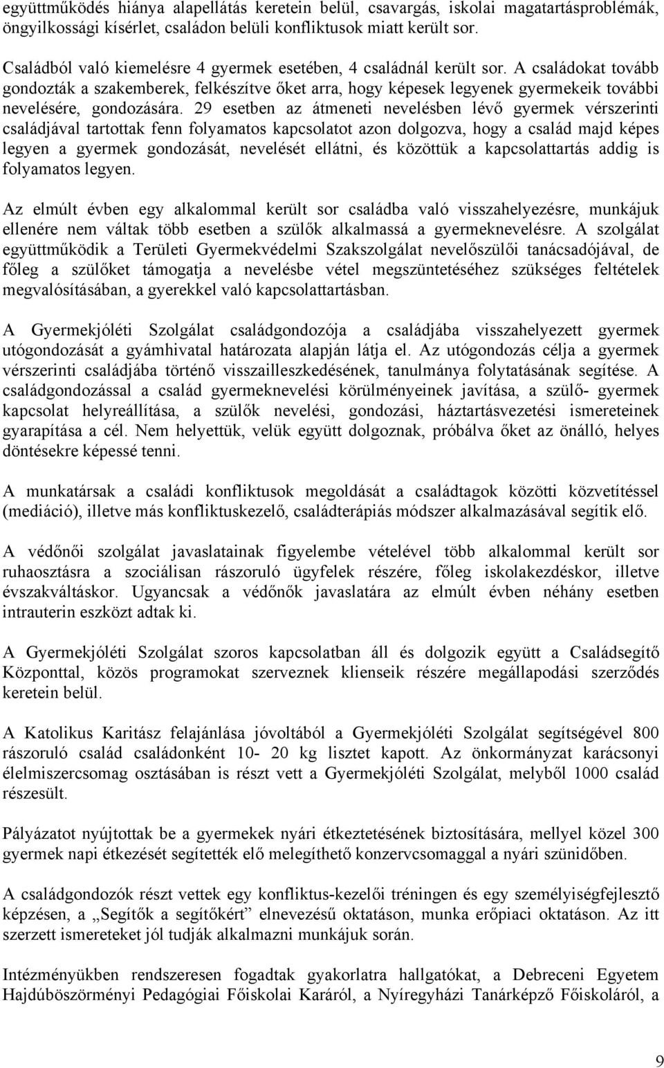 A családokat tovább gondozták a szakemberek, felkészítve őket arra, hogy képesek legyenek gyermekeik további nevelésére, gondozására.