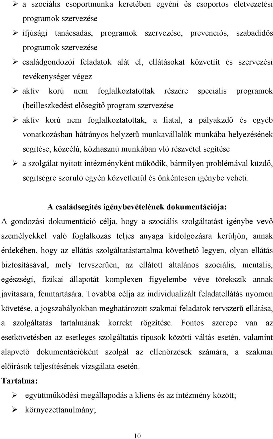 foglalkoztatottak, a fiatal, a pályakzdő és egyéb vonatkozásban hátrányos helyzetű munkavállalók munkába helyezésének segítése, közcélú, közhasznú munkában vló részvétel segítése a szolgálat nyitott