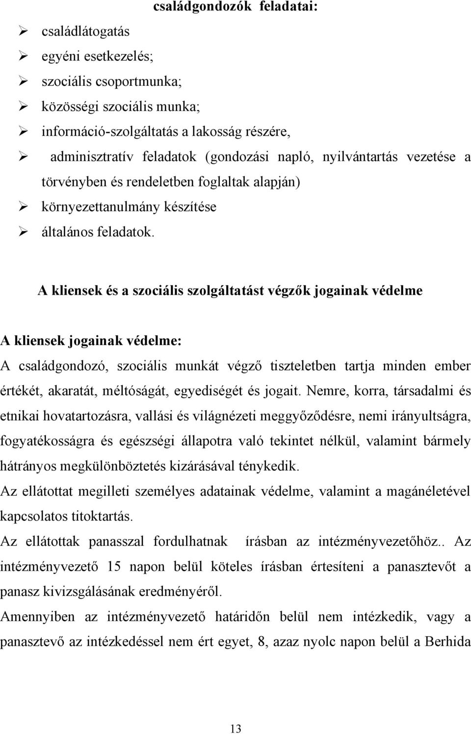 A kliensek és a szociális szolgáltatást végzők jogainak védelme A kliensek jogainak védelme: A családgondozó, szociális munkát végző tiszteletben tartja minden ember értékét, akaratát, méltóságát,