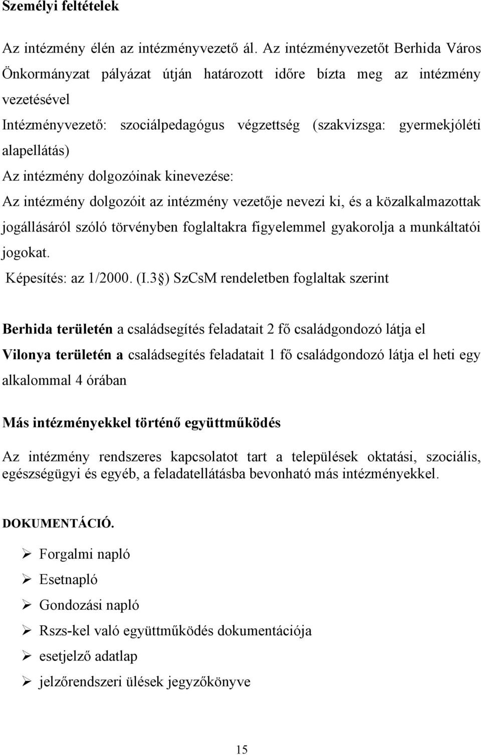 Az intézmény dolgozóinak kinevezése: Az intézmény dolgozóit az intézmény vezetője nevezi ki, és a közalkalmazottak jogállásáról szóló törvényben foglaltakra figyelemmel gyakorolja a munkáltatói