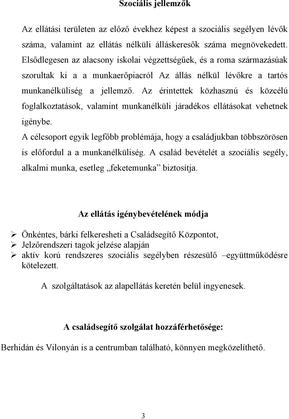 Az érintettek közhasznú és közcélú foglalkoztatások, valamint munkanélküli járadékos ellátásokat vehetnek igénybe.