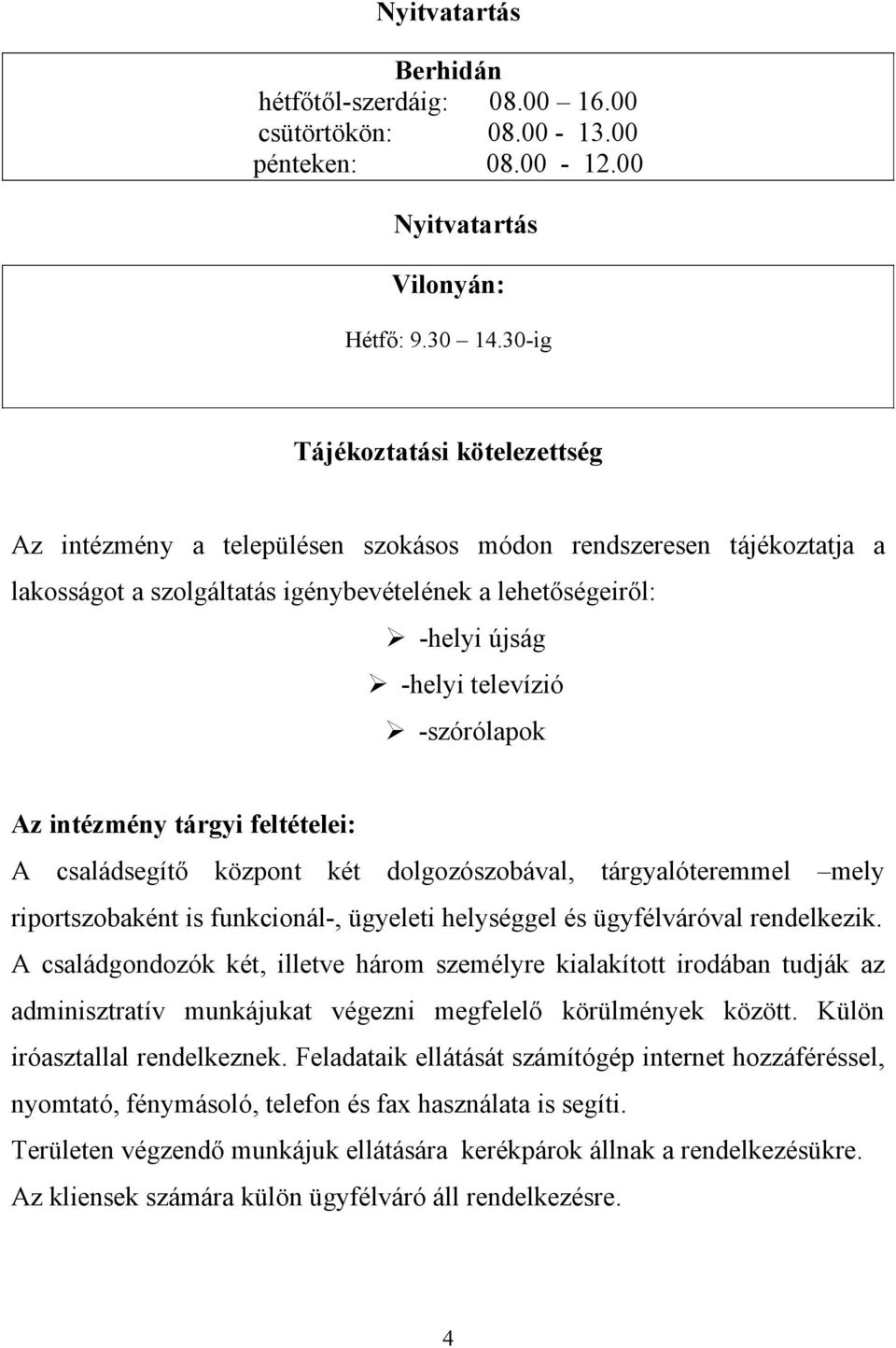 -szórólapok Az intézmény tárgyi feltételei: A családsegítő központ két dolgozószobával, tárgyalóteremmel mely riportszobaként is funkcionál-, ügyeleti helységgel és ügyfélváróval rendelkezik.