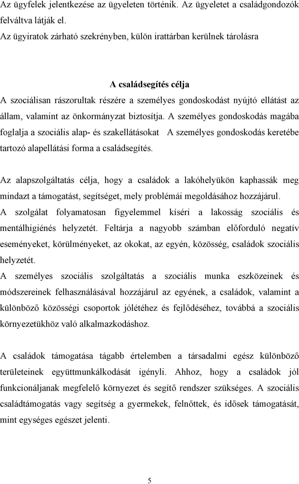 önkormányzat biztosítja. A személyes gondoskodás magába foglalja a szociális alap- és szakellátásokat A személyes gondoskodás keretébe tartozó alapellátási forma a családsegítés.