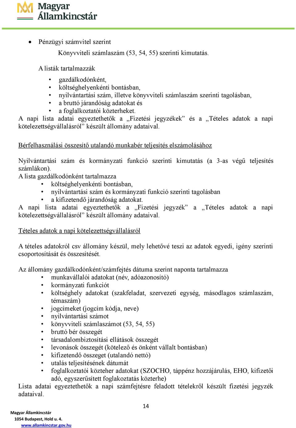 közterheket. A napi lista adatai egyeztethetők a Fizetési jegyzékek és a Tételes adatok a napi kötelezettségvállalásról készült állomány adataival.