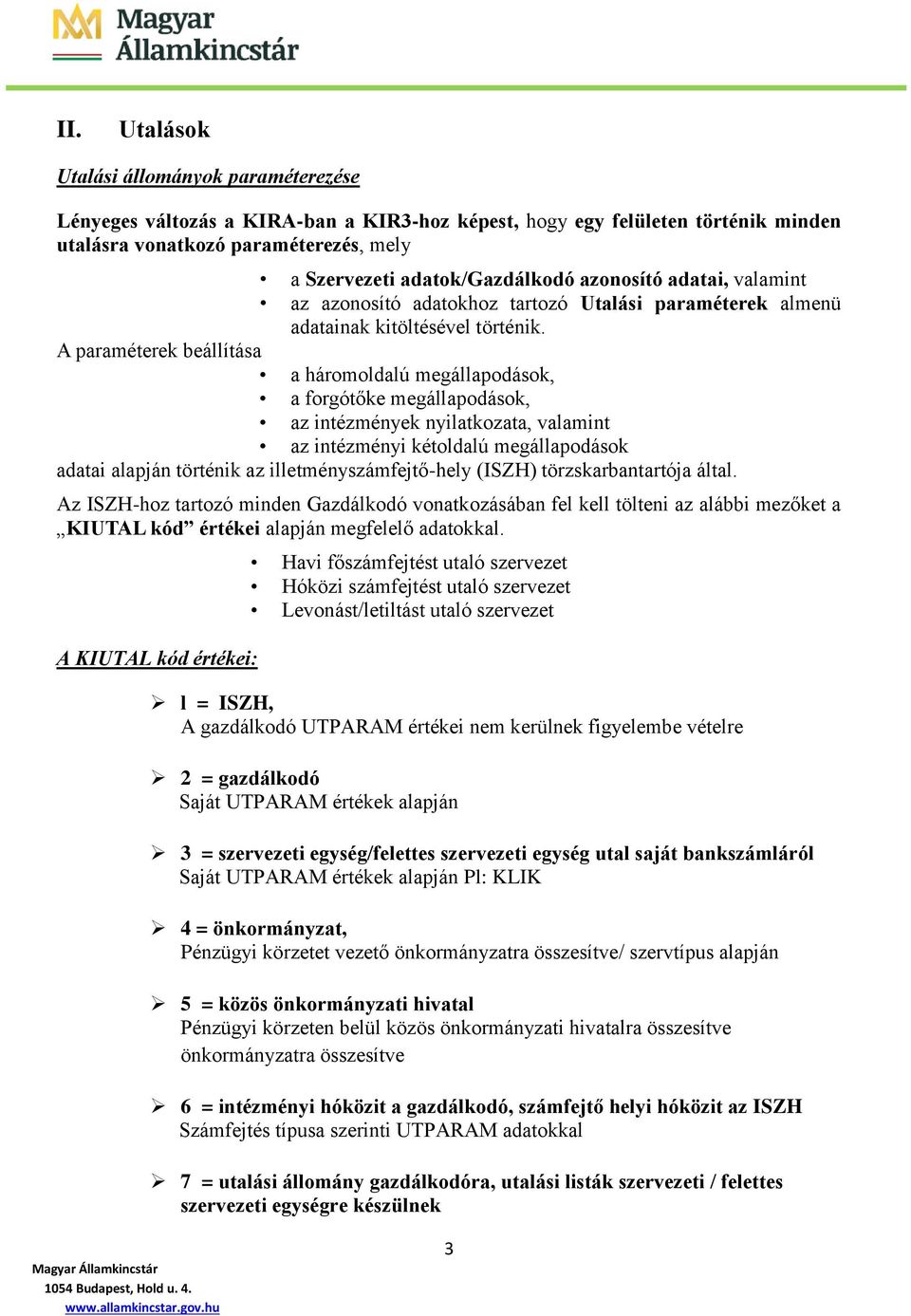 A paraméterek beállítása a háromoldalú megállapodások, a forgótőke megállapodások, az intézmények nyilatkozata, valamint az intézményi kétoldalú megállapodások adatai alapján történik az