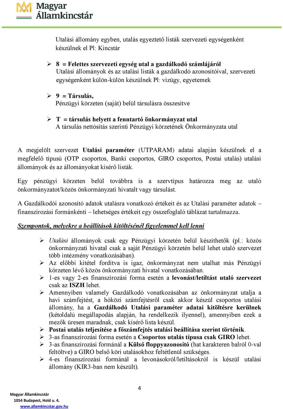 önkormányzat utal A társulás nettósítás szerinti Pénzügyi körzetének Önkormányzata utal A megjelölt szervezet Utalási paraméter (UTPARAM) adatai alapján készülnek el a megfelelő típusú (OTP