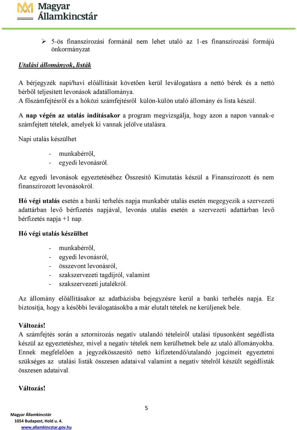 A nap végén az utalás indításakor a program megvizsgálja, hogy azon a napon vannak-e számfejtett tételek, amelyek ki vannak jelölve utalásra. Napi utalás készülhet - munkabérről, - egyedi levonásról.