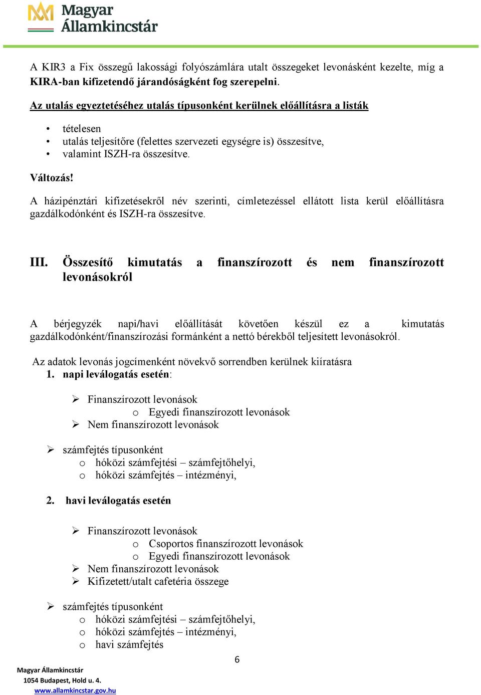 A házipénztári kifizetésekről név szerinti, címletezéssel ellátott lista kerül előállításra gazdálkodónként és ISZH-ra összesítve. III.