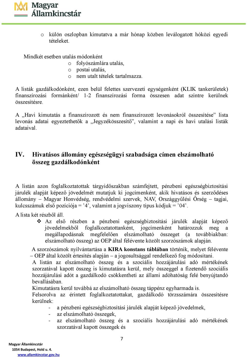 A Havi kimutatás a finanszírozott és nem finanszírozott levonásokról összesítése lista levonás adatai egyeztethetők a Jegyzékösszesítő, valamint a napi és havi utalási listák adataival. IV.