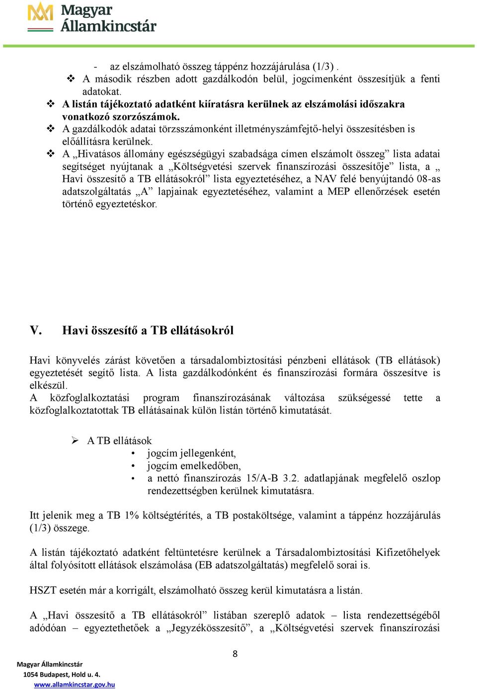 A Hivatásos állomány egészségügyi szabadsága címen elszámolt összeg lista adatai segítséget nyújtanak a Költségvetési szervek finanszírozási összesítője lista, a Havi összesítő a TB ellátásokról