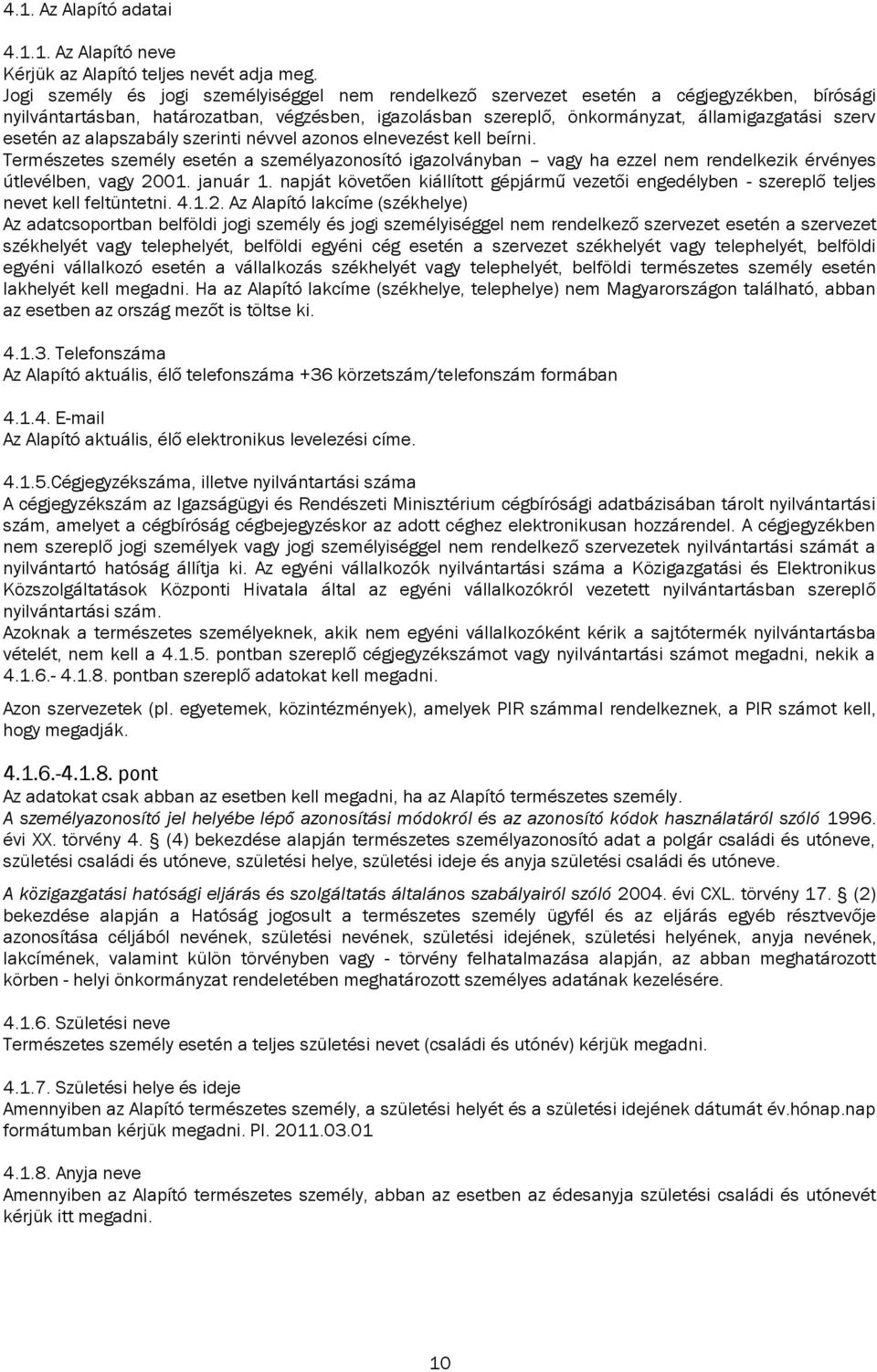 esetén az alapszabály szerinti névvel azonos elnevezést kell beírni. Természetes személy esetén a személyazonosító igazolványban vagy ha ezzel nem rendelkezik érvényes útlevélben, vagy 2001. január 1.