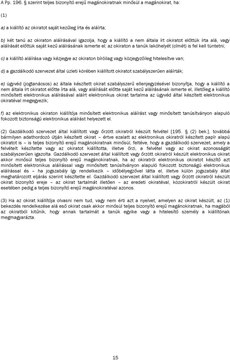 nem általa írt okiratot előttük írta alá, vagy aláírását előttük saját kezű aláírásának ismerte el; az okiraton a tanúk lakóhelyét (címét) is fel kell tüntetni; c) a kiállító aláírása vagy kézjegye