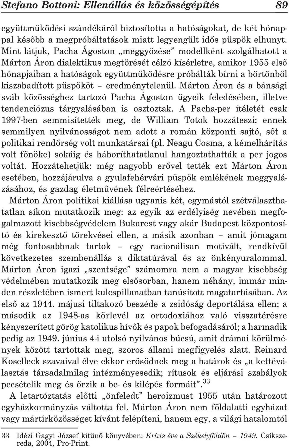 börtönbõl kiszabadított püspököt eredménytelenül. Márton Áron és a bánsági sváb közösséghez tartozó Pacha Ágoston ügyeik feledésében, illetve tendenciózus tárgyalásában is osztoztak.