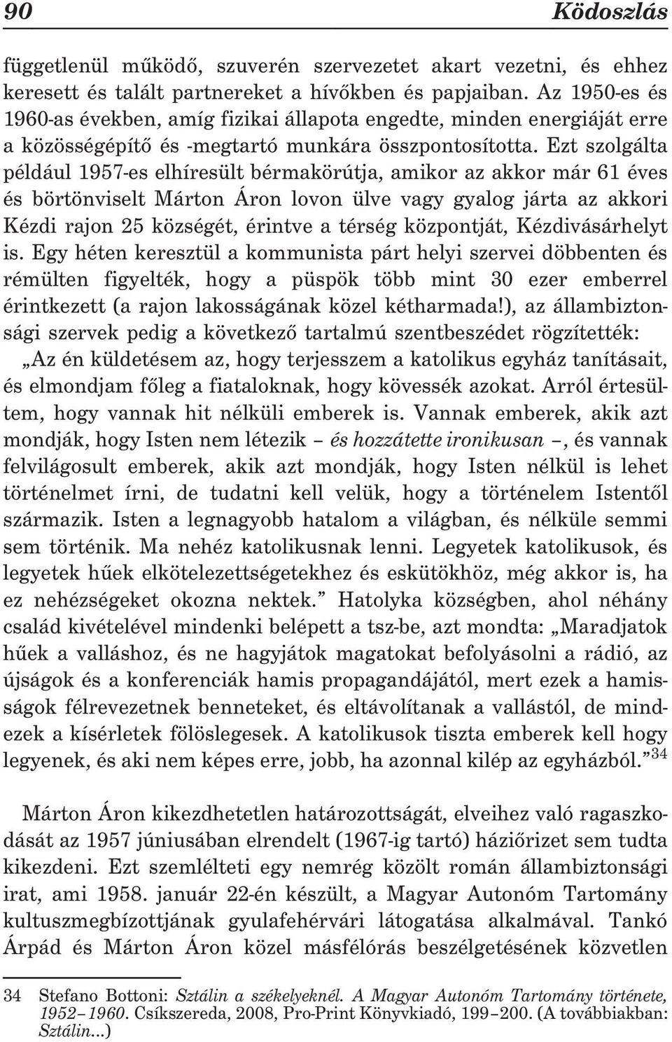 Ezt szolgálta például 1957-es elhíresült bérmakörútja, amikor az akkor már 61 éves és börtönviselt Márton Áron lovon ülve vagy gyalog járta az akkori Kézdi rajon 25 községét, érintve a térség