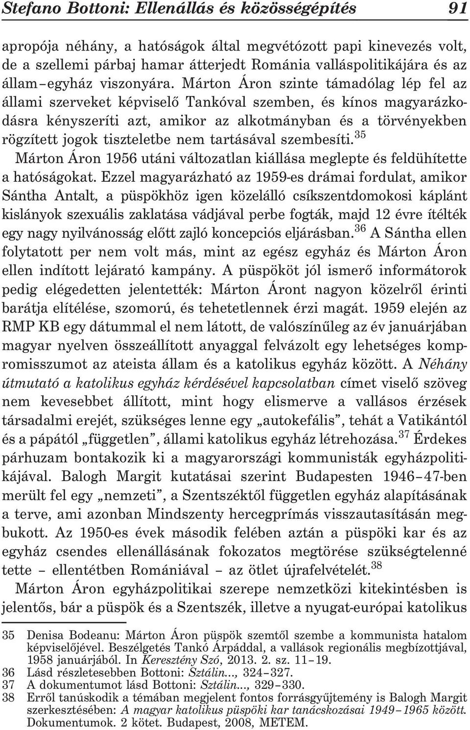 Márton Áron szinte támadólag lép fel az állami szerveket képviselõ Tankóval szemben, és kínos magyarázkodásra kényszeríti azt, amikor az alkotmányban és a törvényekben rögzített jogok tiszteletbe nem