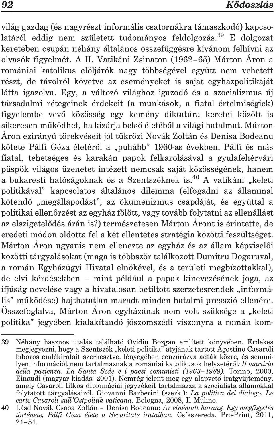 Vatikáni Zsinaton (1962 65) Márton Áron a romániai katolikus elöljárók nagy többségével együtt nem vehetett részt, de távolról követve az eseményeket is saját egyházpolitikáját látta igazolva.